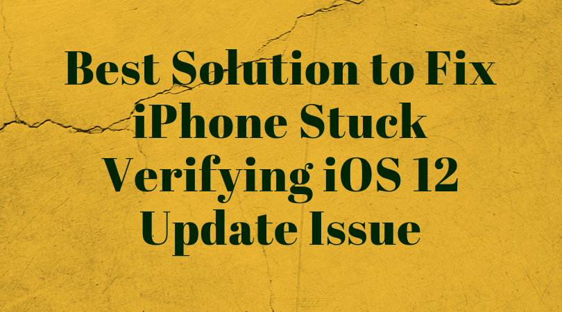 Best Solution To Fix IPhone Stuck Verifying IOS 12 Update Issue ...